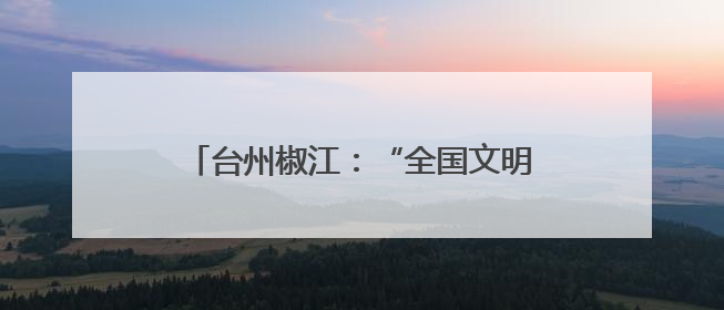 台州椒江：“全国文明村镇”落户下陈广兴村