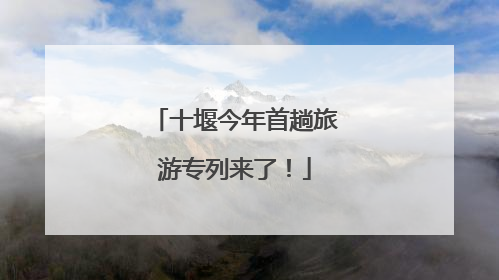 十堰今年首趟旅游专列来了！