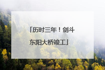 历时三年！剑斗东阳大桥竣工