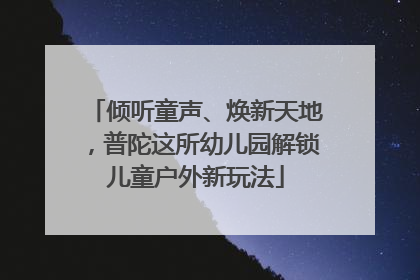 倾听童声、焕新天地，普陀这所幼儿园解锁儿童户外新玩法