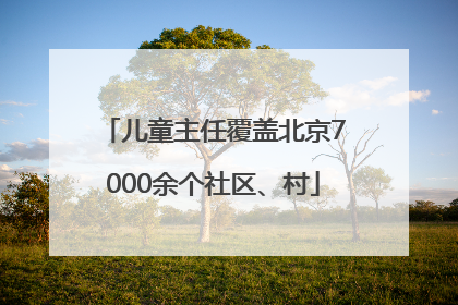 儿童主任覆盖北京7000余个社区、村