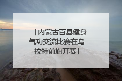 内蒙古百县健身气功交流比赛在乌拉特前旗开赛