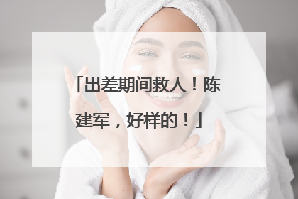 出差期间救人！陈建军，好样的！