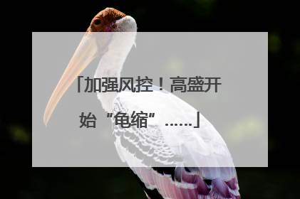 加强风控！高盛开始“龟缩”……