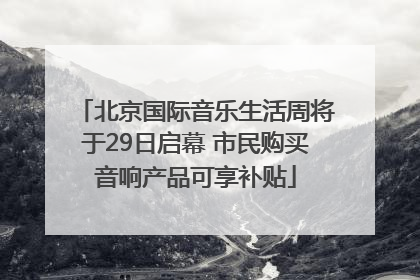 北京国际音乐生活周将于29日启幕 市民购买音响产品可享补贴