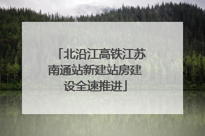 北沿江高铁江苏南通站新建站房建设全速推进