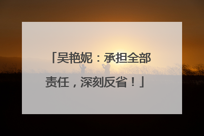吴艳妮：承担全部责任，深刻反省！