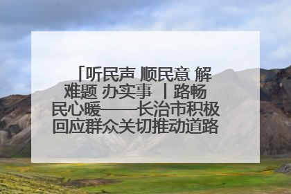 听民声 顺民意 解难题 办实事 丨路畅民心暖——长治市积极回应群众关切推动道路交通优化升级
