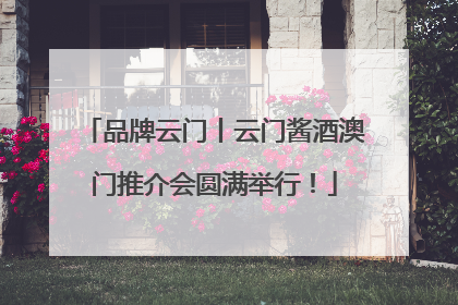 品牌云门丨云门酱酒澳门推介会圆满举行！