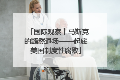 国际观察丨马斯克的黯然退场——起底美国制度性腐败