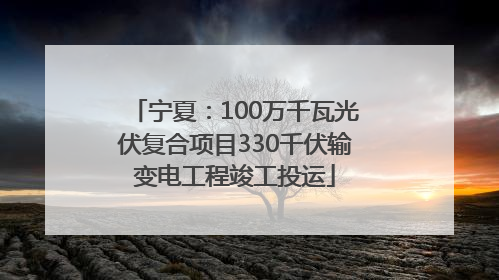 宁夏：100万千瓦光伏复合项目330千伏输变电工程竣工投运