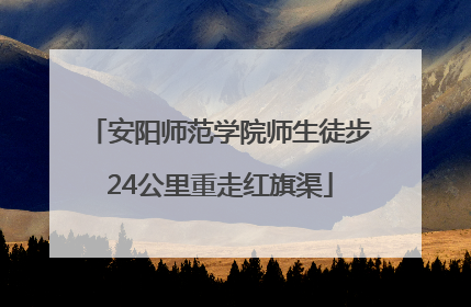 安阳师范学院师生徒步24公里重走红旗渠