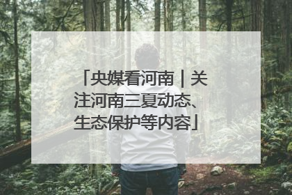央媒看河南｜关注河南三夏动态、生态保护等内容
