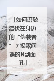 如何识破潜伏在身边的“伪装者”？揭露间谍的N副面孔