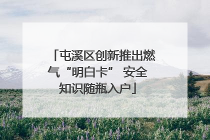 屯溪区创新推出燃气“明白卡” 安全知识随瓶入户