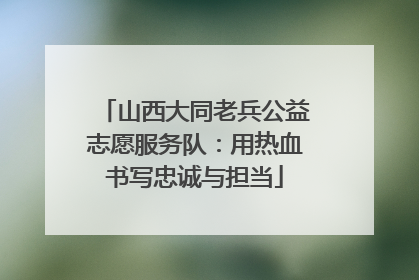 山西大同老兵公益志愿服务队：用热血书写忠诚与担当
