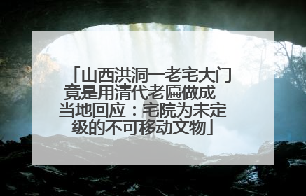 山西洪洞一老宅大门竟是用清代老匾做成 当地回应：宅院为未定级的不可移动文物