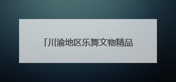 川渝地区乐舞文物精品展在国家大剧院开幕