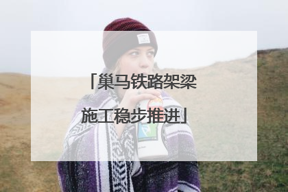 巢马铁路架梁施工稳步推进