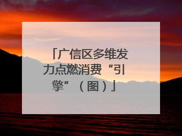广信区多维发力点燃消费“引擎”（图）