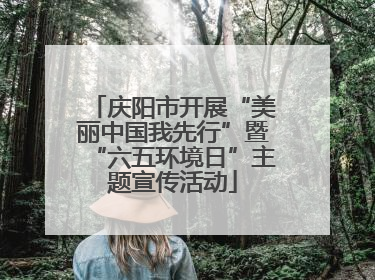 庆阳市开展“美丽中国我先行”暨“六五环境日”主题宣传活动