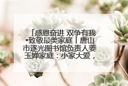 感恩奋进 双争有我•致敬最美家庭丨唐山市逐光图书馆负责人姜玉婵家庭：小家大爱，点亮乡村娃的梦想