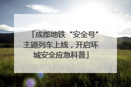 成都地铁“安全号”主题列车上线，开启环城安全应急科普