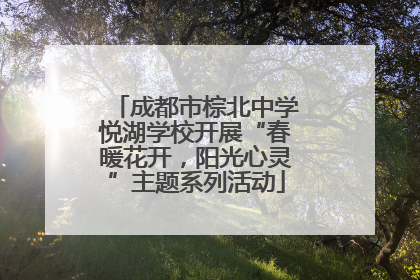 成都市棕北中学悦湖学校开展“春暖花开，阳光心灵”主题系列活动