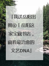 我送岳阳出圈⑥丨岳阳这家宝藏书店，藏着最治愈的文艺DNA