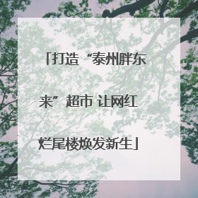 打造“泰州胖东来”超市 让网红烂尾楼焕发新生