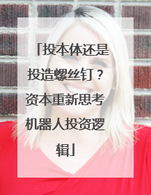投本体还是投造螺丝钉？资本重新思考机器人投资逻辑
