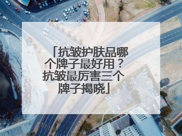 抗皱护肤品哪个牌子最好用？抗皱最厉害三个牌子揭晓