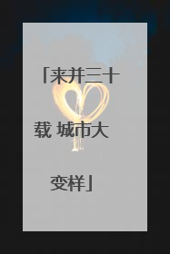 来并三十载 城市大变样