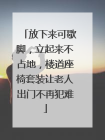 放下来可歇脚，立起来不占地，楼道座椅套装让老人出门不再犯难