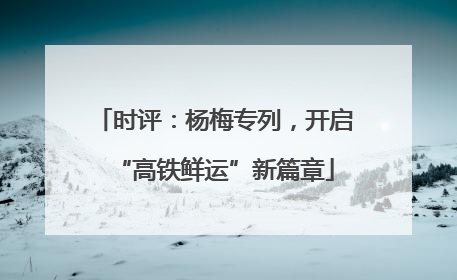 时评：杨梅专列，开启“高铁鲜运”新篇章