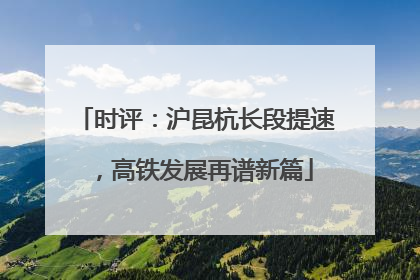 时评：沪昆杭长段提速，高铁发展再谱新篇