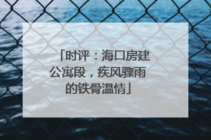 时评：海口房建公寓段，疾风骤雨的铁骨温情