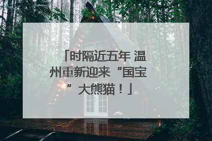 时隔近五年 温州重新迎来“国宝”大熊猫！