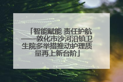 智能赋能 责任护航——敦化市沙河沿镇卫生院多举措推动护理质量再上新台阶
