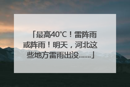 最高40℃！雷阵雨或阵雨！明天，河北这些地方雷雨出没……