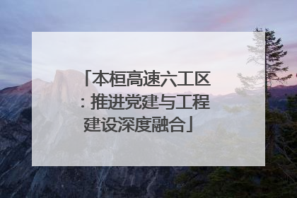 本桓高速六工区：推进党建与工程建设深度融合