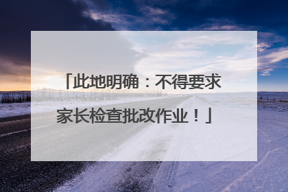 此地明确：不得要求家长检查批改作业！