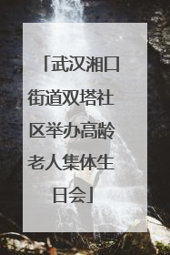 武汉湘口街道双塔社区举办高龄老人集体生日会