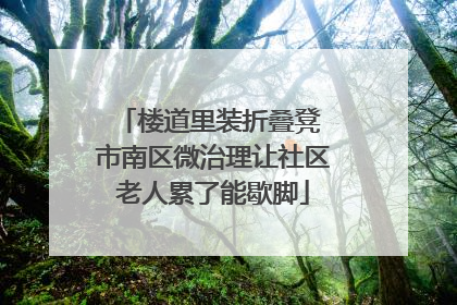 楼道里装折叠凳 市南区微治理让社区老人累了能歇脚