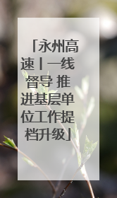 永州高速丨一线督导 推进基层单位工作提档升级