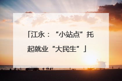 江永：“小站点”托起就业“大民生”