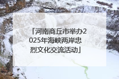 河南商丘市举办2025年海峡两岸忠烈文化交流活动