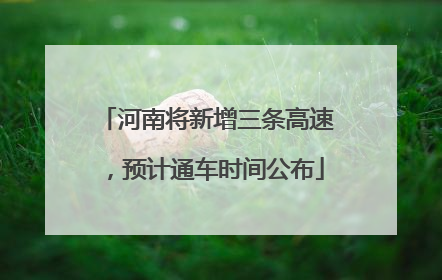 河南将新增三条高速，预计通车时间公布
