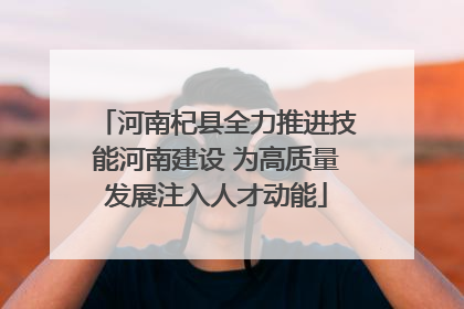 河南杞县全力推进技能河南建设 为高质量发展注入人才动能