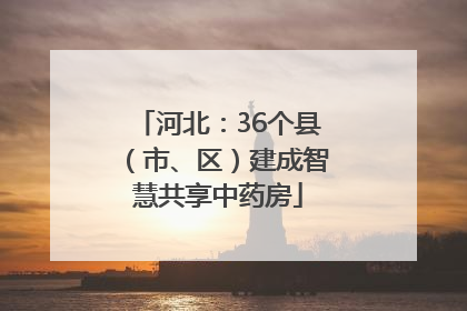 河北：36个县（市、区）建成智慧共享中药房